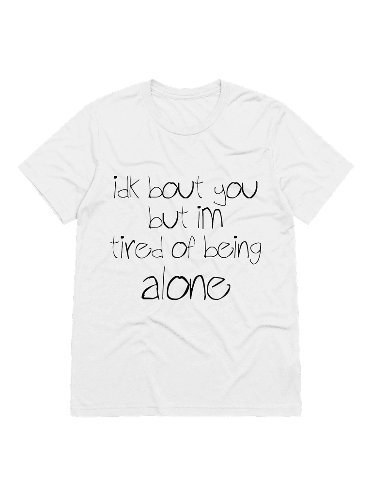 TIRED OF BEING ALONE TEE — front print
